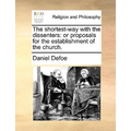 The Shortest-Way with the Dissenters: Or Proposals for the Establishment of the Church.