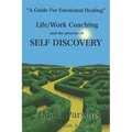 Life/Work Coaching and the Process of Self Discovery: A Guide for Emotional Healing