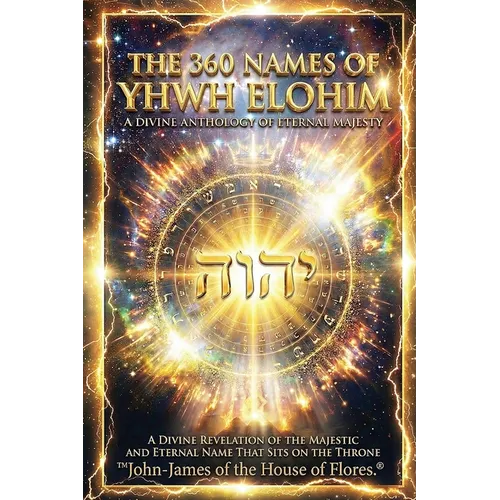 The 360 Names of YHWH Elohim: A Divine Anthology of Eternal Majesty