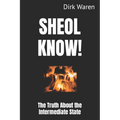 Sheol Know!: The Truth About the Intermediate State (New Revised Edition)