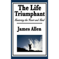 The Life Triumphant: Mastering the Heart and Mind