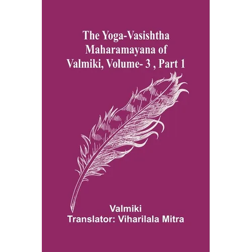 The Yoga-Vasishtha Maharamayana of Valmiki, Vol. 3, Part 1