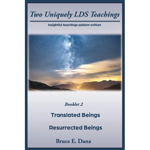 Two Uniquely LDS Teachings: Translated Beings and Resurrected Beings
