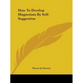 How To Develop Magnetism By Self-Suggestion