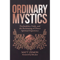 Ordinary Mystics: Psychedelics, Faith, and the Reclaiming of Direct Spiritual Experience