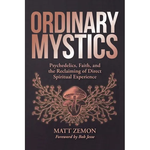 Ordinary Mystics: Psychedelics, Faith, and the Reclaiming of Direct Spiritual Experience