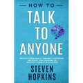How to Talk to Anyone: Improve Social Skills, Gain Self-Confidence, and Boost Your Charisma to Instantly Connect With Anyone