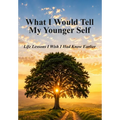What I Would Tell My Younger Self: Life Lessons I Wish I Had Known Earlier