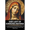 Our Lady Of Sorrows Novena: A 9-Day Devotion For The Consolation Of Those Who Are Grieving, Experiencing Loss, Going Through Difficult Times