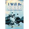 I Will Be Free: My Declaration to Continual Self-Deliverance