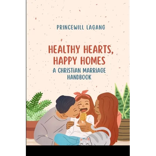 Healthy Hearts, Happy Homes: A Christian Marriage Handbook