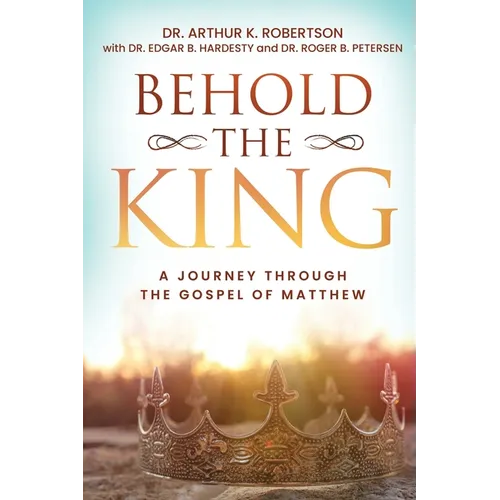 Behold the King: A Journey Through the Gospel of Matthew