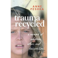 Trauma Recycled: A Memoir of Adoption, Abuse and Reinvention