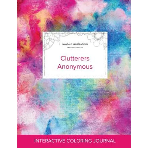 Adult Coloring Journal: Clutterers Anonymous (Mandala Illustrations, Rainbow Canvas)