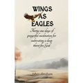 Wings as Eagles: Thirty-one days of prayerful meditation for cultivating a deep thirst for God