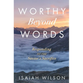 Worthy Beyond Words: Responding to the Savior's Sacrifice