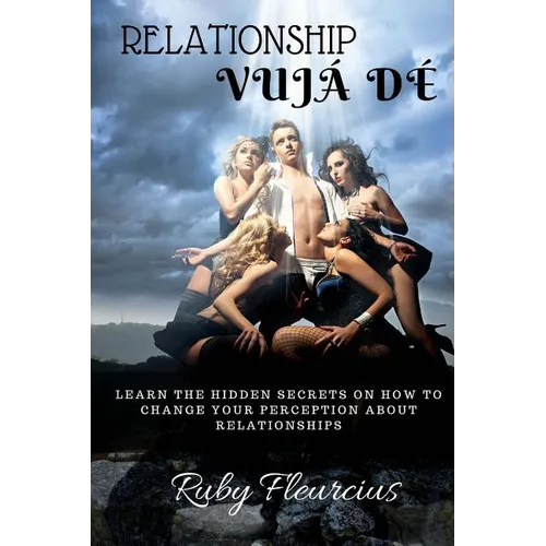 Relationship Vujá Dé: Learn The Hidden Secrets On How To Change Your Perception About Relationships