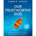 Our Trustworthy God: How Much God Loves You, Joyfully Engages with You, and Trusts You (Large Print)