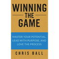 Winning The Game: Master Your Potential, Lead With Purpose, And Love The Process