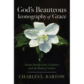 God's Beauteous Iconography of Grace: Poems Drawn from Scripture and the Book of Nature