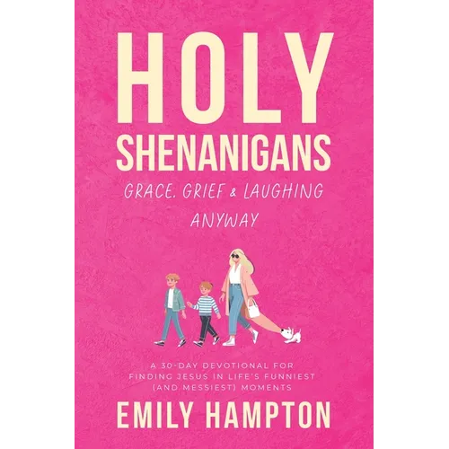 Holy Shenanigans: Grace, Grief & Laughing Anyway: A 30-Day Devotional for Finding Jesus in Life's Funniest (and Messiest) Moments