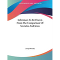Inferences To Be Drawn From The Comparison Of Socrates And Jesus