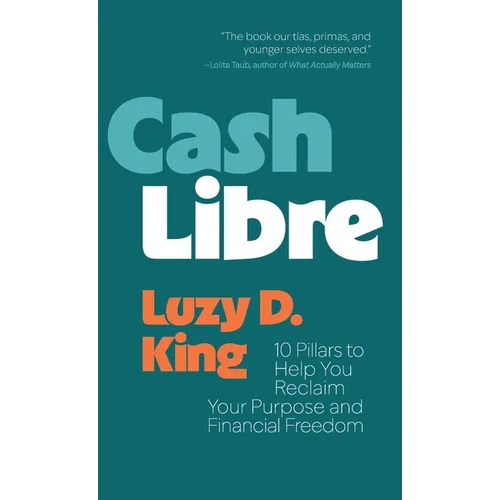 Cash Libre: 10 Pillars to Help You Reclaim Your Purpose and Financial Freedom