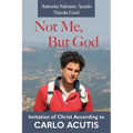 Not Me, But God: Imitation of Christ According to Carlo Acutis