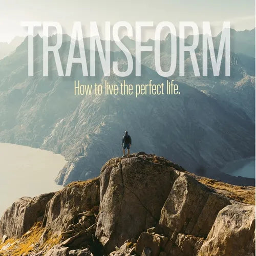 Transform: How to live the perfect life.