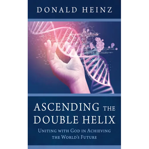 Ascending the Double Helix: Uniting with God in Achieving the World's Future
