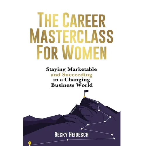 The Career Masterclass for Women: Staying Marketable and Succeeding in a Changing Business World