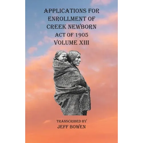 Applications For Enrollment of Creek Newborn Act of 1905 Volume XIII