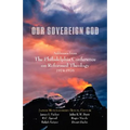 Our Sovereign God: Addresses from the Philadelphia Conference on Reformed Theology