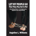 LET MY PEOPLE GO That They May Serve Me!: Breaking Satan's Assignments Against Your Household