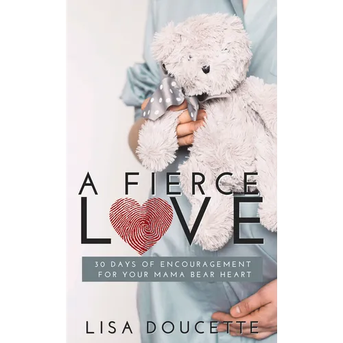 A Fierce Love: 30 Days of Encouragement for Your Mama Bear Heart