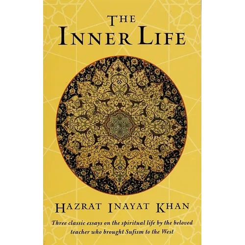 The Inner Life: Three Classic Essays on the Spiritual Life by the Beloved Teacher Who Brought Sufism to the West
