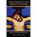 Woman, Behold Thy Son; Behold Thy Mother: Meditations on the Third Word from the Cross