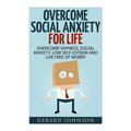 Social Anxiety: Overcome Social Anxiety For Life: Overcome Low Self-Esteem, Social Anxiety, Shyness and Live Free of Worry (Social Anx
