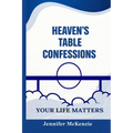 Heaven's Table Confessions: Your Life Matters