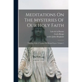 Meditations On The Mysteries Of Our Holy Faith: Together With A Treatise On Mental Prayer, Volume 5