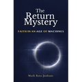 The Return of Mystery: Faith In An Age of Machines