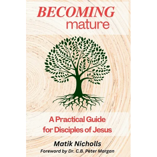Becoming Mature: A Practical Guide for Disciples of Jesus