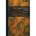 The Traditions of Islam: An Introduction to the Study of the Hadith Literature