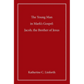 The Young Man in Mark's Gospel: Jacob, the Brother of Jesus