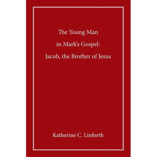 The Young Man in Mark's Gospel: Jacob, the Brother of Jesus