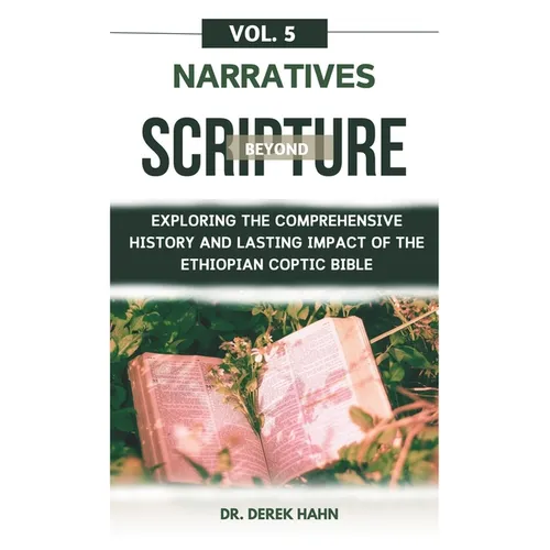 Narratives Beyond Scripture Vol. 5: Exploring The Comprehensive History And Lasting Impact Of The Ethiopian Coptic Bible