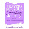 Prayers for Your Fasting Journey - Volume 2: Praying Through Strongholds