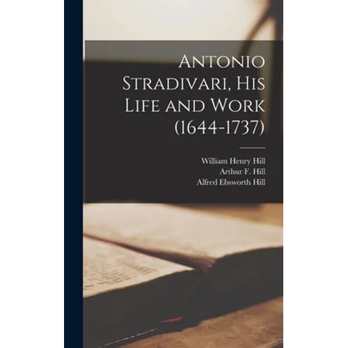 Antonio Stradivari, His Life and Work (1644-1737)
