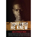 Things I Wish He Knew - Our Letters of Truth: Fathers to Sons & Sons to Fathers