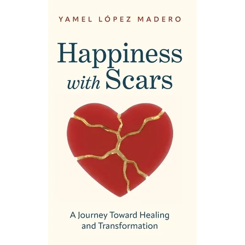 Happiness With Scars: A Jouney Toward Healing and Transformation